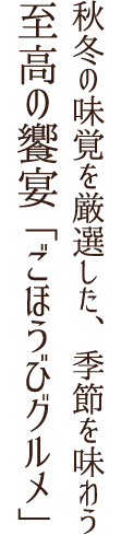 秋冬の味覚を厳選した、季節を味わう至高の饗宴「ごほうびグルメ」