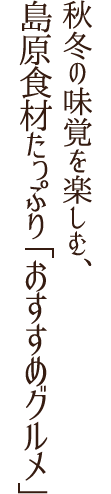 秋冬の味覚を楽しむ、島原食材たっぷり「おすすめグルメ」