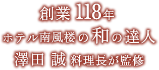 創業118年ホテル南風楼の和の達人・澤田誠料理長が伝統の味わいを丹精込めてつくりました