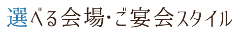 選べる会場・ご宴会スタイル