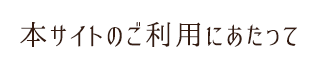 本サイトのご利用にあたって