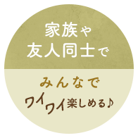 家族や友人同士でワイワイ楽しめる