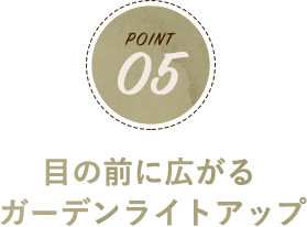 POINT05 目の前に広がるガーデンライトアップ