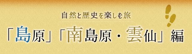 自然と歴史を楽しむ旅 「島原」「南島原・雲仙」編