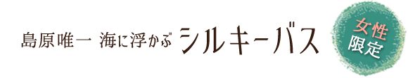 島原唯一　海に浮かぶシルキーバス 女性限定