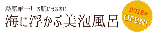 島原唯一 お肌にうるおい 海に浮かぶ美泡風呂