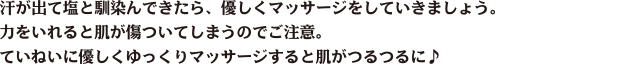 汗が出て塩と馴染んできたら、優しくマッサージをしていきましょう。力をいれると肌が傷ついてしまうのでご注意。ていねいに優しくゆっくりマッサージすると肌がつるつるに♪