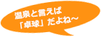 温泉といえば卓球だよね